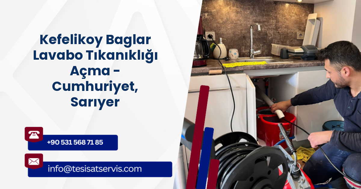 Kefelikoy Baglar Lavabo Tıkanıklığı Açma - Cumhuriyet, Sarıyer