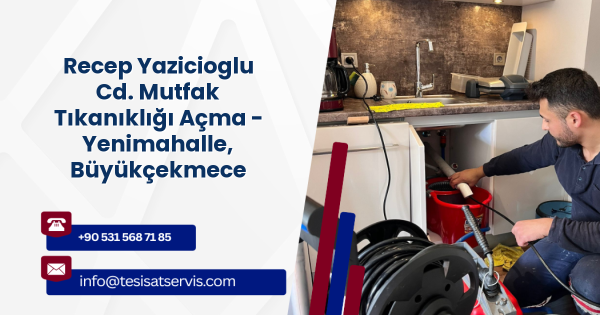 Recep Yazicioglu Cd. Mutfak Tıkanıklığı Açma - Yenimahalle, Büyükçekmece